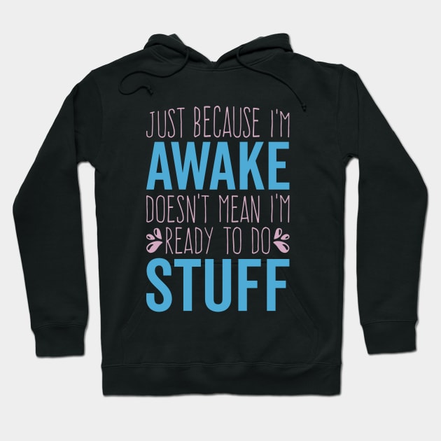 Funny Just Because I'm Awake Doesn't Mean I'm Ready To Do Things Hoodie by Jsimo Designs